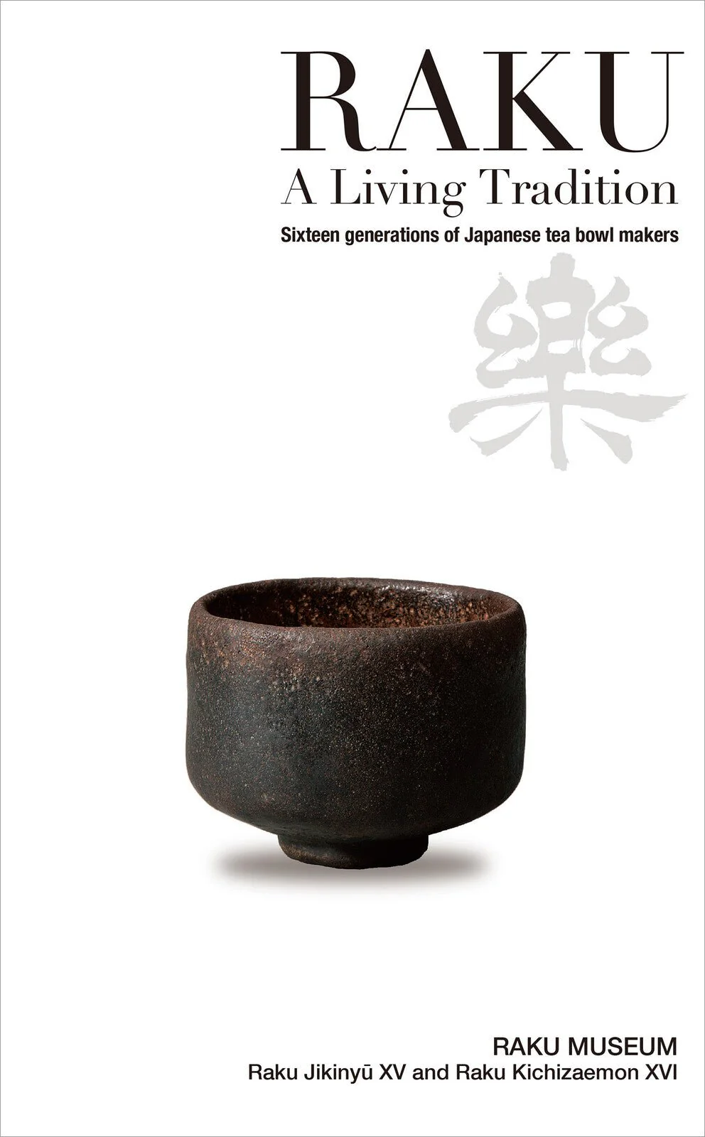 RAKU - A Living Tradition: Sixteen Generations of Japanese Tea Bowl Makers / Seigensha